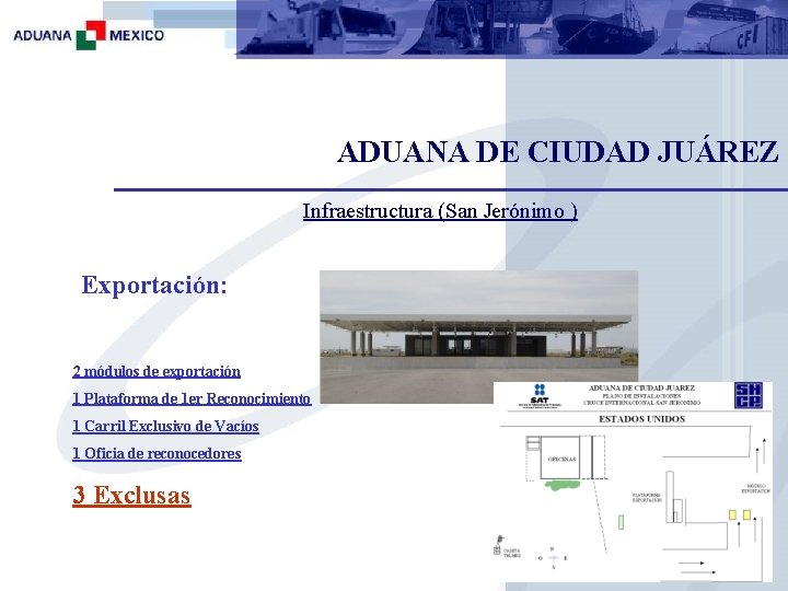 ADUANA DE CIUDAD JUÁREZ Infraestructura (San Jerónimo ) Exportación: 2 módulos de exportación 1