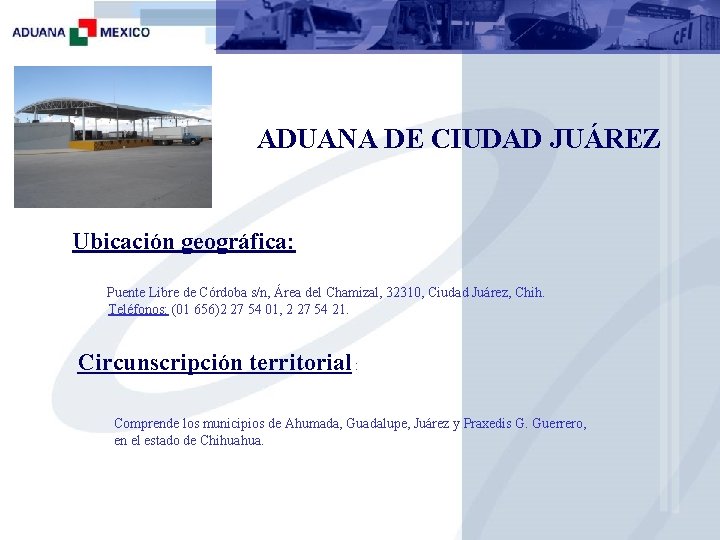 ADUANA DE CIUDAD JUÁREZ Ubicación geográfica: Puente Libre de Córdoba s/n, Área del Chamizal,