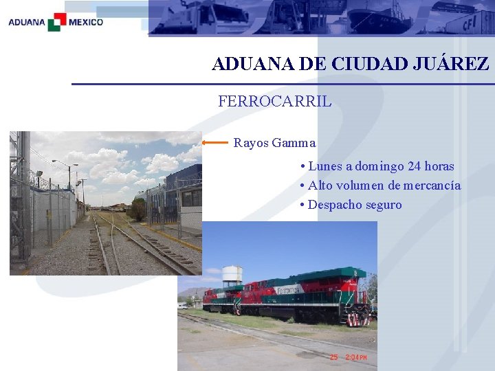 ADUANA DE CIUDAD JUÁREZ FERROCARRIL Rayos Gamma • Lunes a domingo 24 horas •