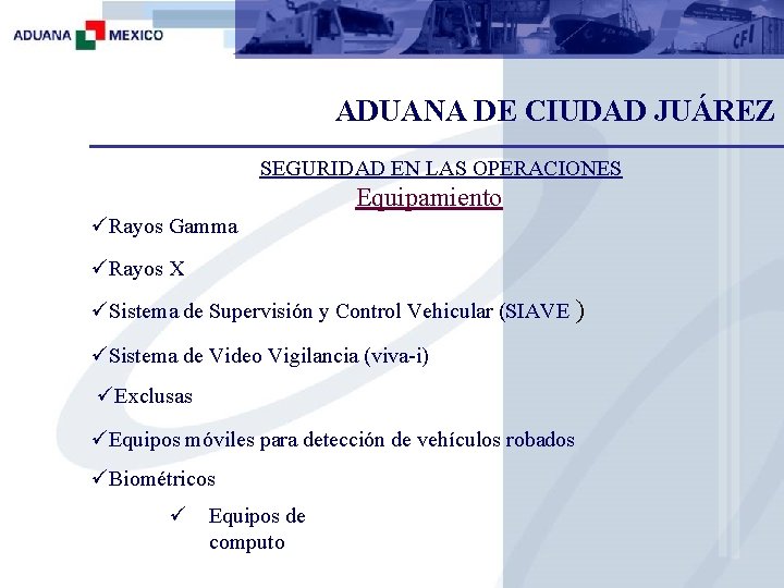 ADUANA DE CIUDAD JUÁREZ SEGURIDAD EN LAS OPERACIONES Equipamiento üRayos Gamma üRayos X üSistema