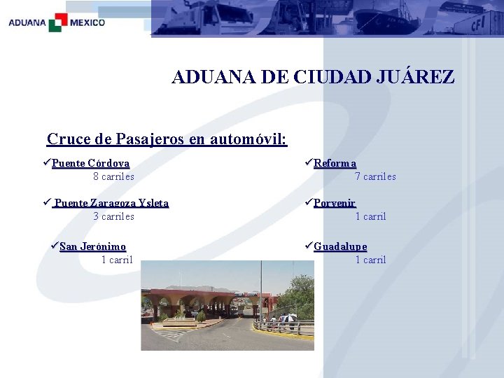 ADUANA DE CIUDAD JUÁREZ Cruce de Pasajeros en automóvil: üPuente Córdova 8 carriles üReforma