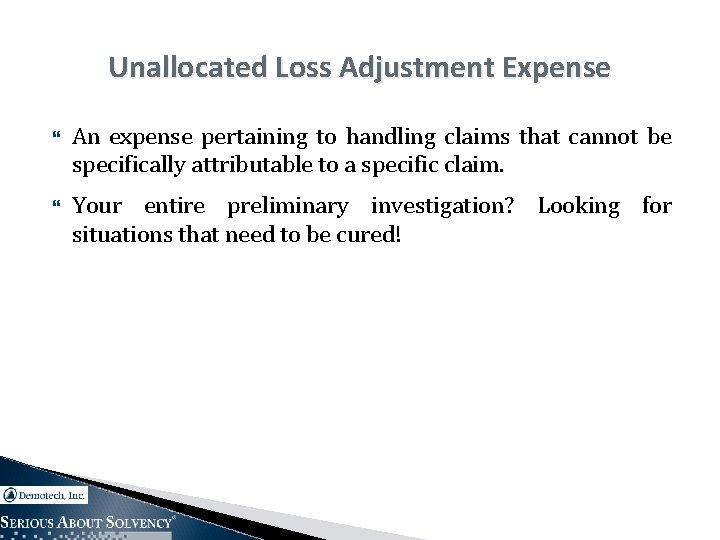 Unallocated Loss Adjustment Expense An expense pertaining to handling claims that cannot be specifically