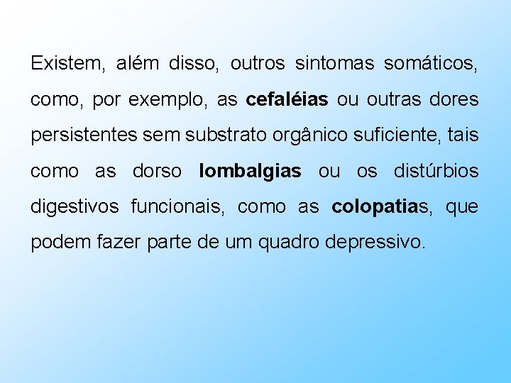 Existem, além disso, outros sintomas somáticos, como, por exemplo, as cefaléias ou outras dores