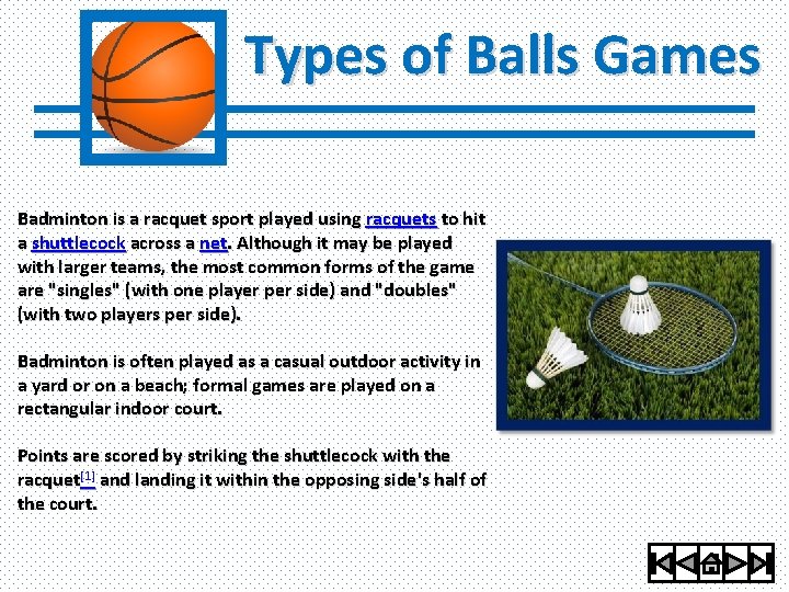 Types of Balls Games Badminton is a racquet sport played using racquets to hit