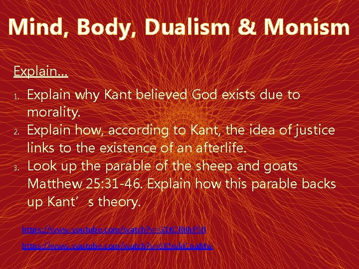 Mind, Body, Dualism & Monism Explain… 1. 2. 3. Explain why Kant believed God