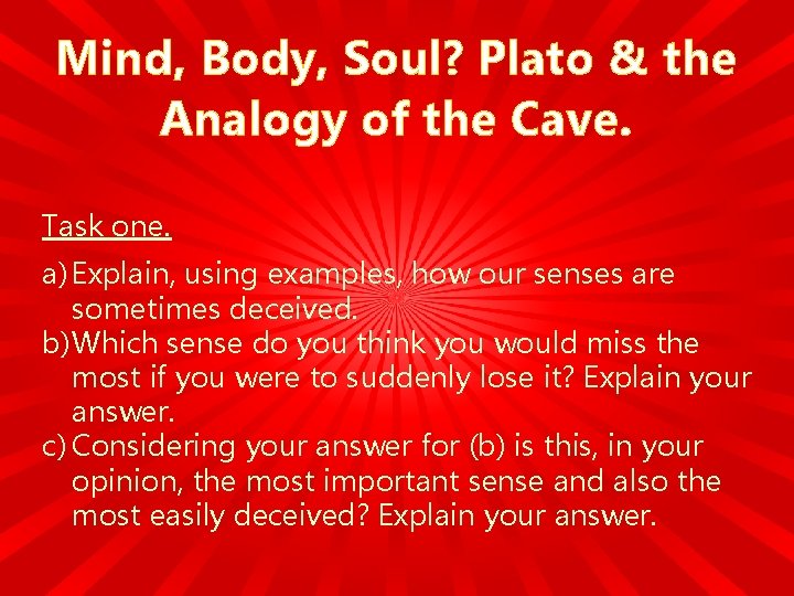 Mind, Body, Soul? Plato & the Analogy of the Cave. Task one. a) Explain,