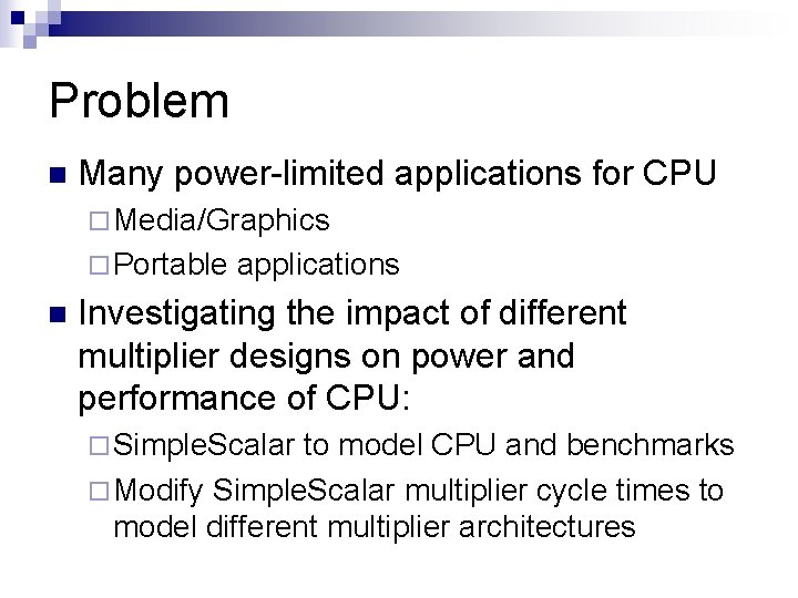 Problem n Many power-limited applications for CPU ¨ Media/Graphics ¨ Portable n applications Investigating Problem n Many power-limited applications for CPU ¨ Media/Graphics ¨ Portable n applications Investigating
