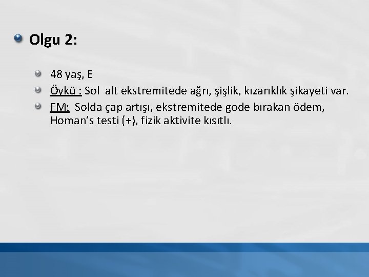 Olgu 2: 48 yaş, E Öykü : Sol alt ekstremitede ağrı, şişlik, kızarıklık şikayeti