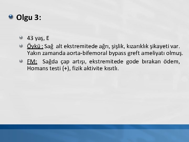 Olgu 3: 43 yaş, E Öykü : Sağ alt ekstremitede ağrı, şişlik, kızarıklık şikayeti