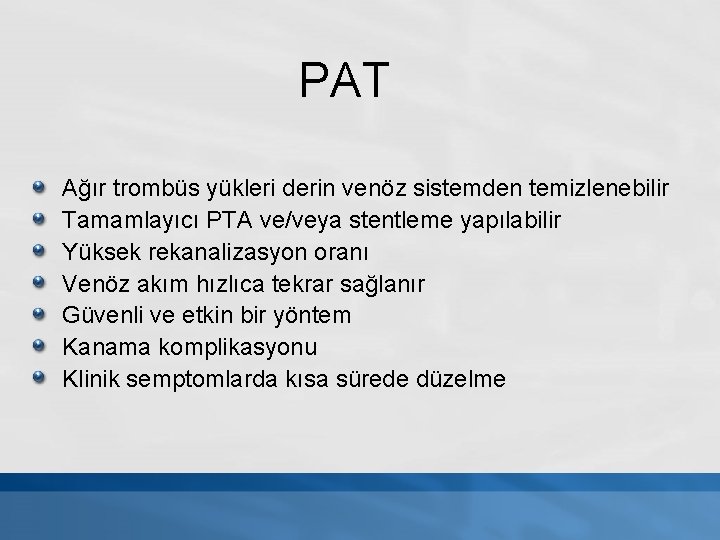 PAT Ağır trombüs yükleri derin venöz sistemden temizlenebilir Tamamlayıcı PTA ve/veya stentleme yapılabilir Yüksek