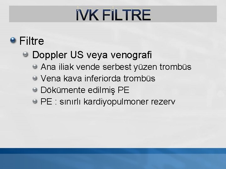 İVK FİLTRE Filtre Doppler US veya venografi Ana iliak vende serbest yüzen trombüs Vena