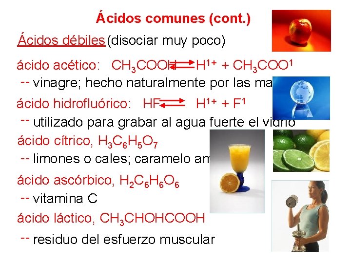 Ácidos comunes (cont. ) Ácidos débiles(disociar muy poco) ácido acético: CH 3 COOH H