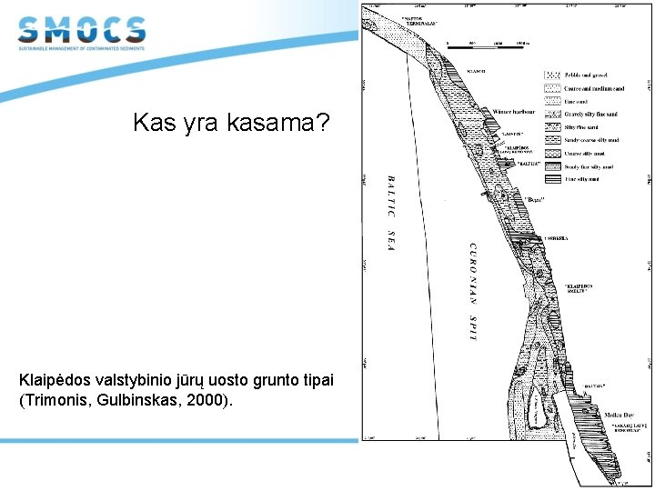 Kas yra kasama? Klaipėdos valstybinio jūrų uosto grunto tipai (Trimonis, Gulbinskas, 2000). 