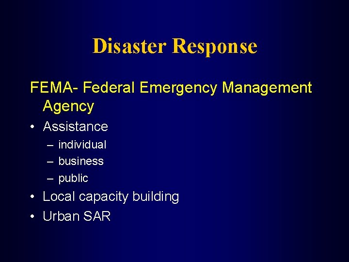 Disaster Response FEMA- Federal Emergency Management Agency • Assistance – individual – business –