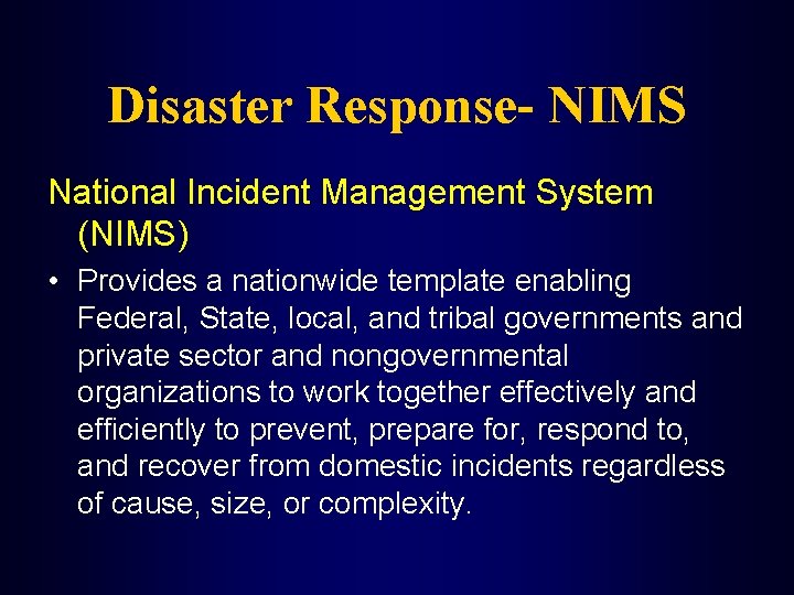 Disaster Response- NIMS National Incident Management System (NIMS) • Provides a nationwide template enabling