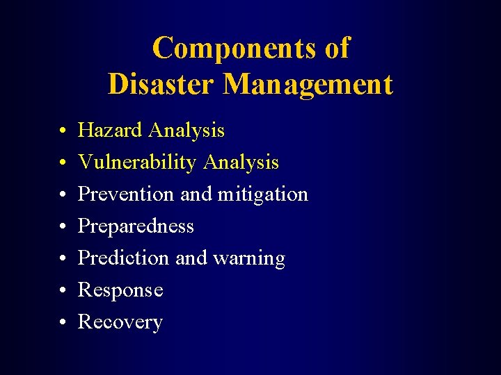 Components of Disaster Management • • Hazard Analysis Vulnerability Analysis Prevention and mitigation Preparedness