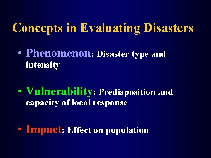 Concepts in Evaluating Disasters • Phenomenon: Disaster type and intensity • Vulnerability: Predisposition and