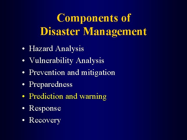 Components of Disaster Management • • Hazard Analysis Vulnerability Analysis Prevention and mitigation Preparedness