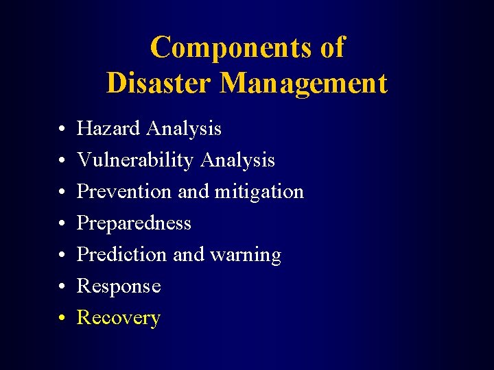 Components of Disaster Management • • Hazard Analysis Vulnerability Analysis Prevention and mitigation Preparedness