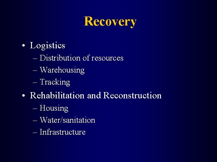 Recovery • Logistics – Distribution of resources – Warehousing – Tracking • Rehabilitation and