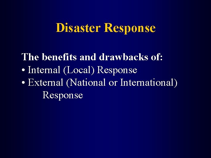 Disaster Response The benefits and drawbacks of: • Internal (Local) Response • External (National