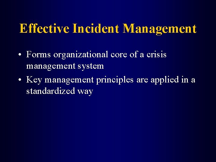 Effective Incident Management • Forms organizational core of a crisis management system • Key