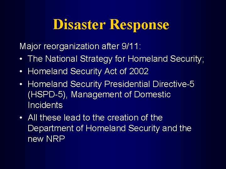 Disaster Response Major reorganization after 9/11: • The National Strategy for Homeland Security; •