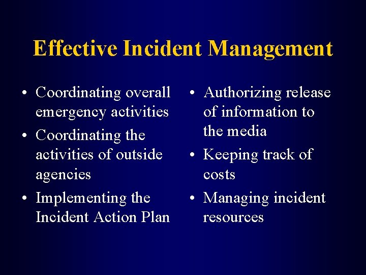 Effective Incident Management • Coordinating overall emergency activities • Coordinating the activities of outside