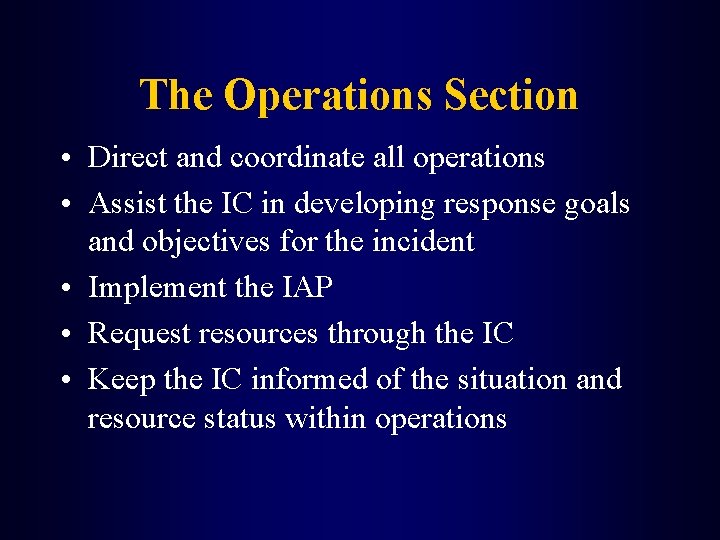 The Operations Section • Direct and coordinate all operations • Assist the IC in