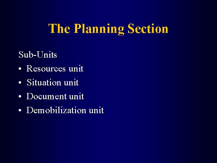 The Planning Section Sub-Units • Resources unit • Situation unit • Document unit •