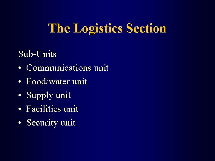 The Logistics Section Sub-Units • Communications unit • Food/water unit • Supply unit •