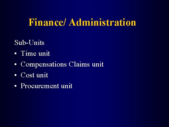 Finance/ Administration Sub-Units • Time unit • Compensations Claims unit • Cost unit •