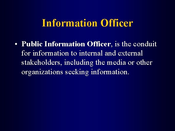 Information Officer • Public Information Officer, is the conduit for information to internal and