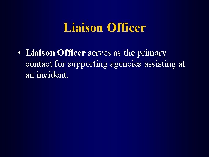 Liaison Officer • Liaison Officer serves as the primary contact for supporting agencies assisting