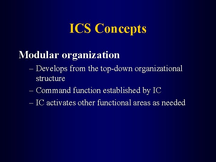 ICS Concepts Modular organization – Develops from the top-down organizational structure – Command function