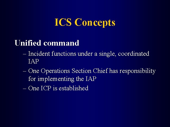 ICS Concepts Unified command – Incident functions under a single, coordinated IAP – One