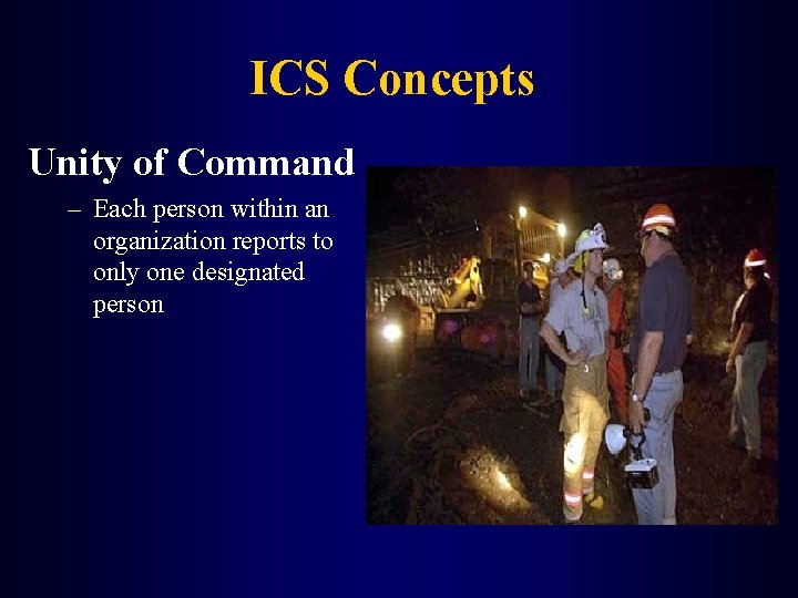 ICS Concepts Unity of Command – Each person within an organization reports to only