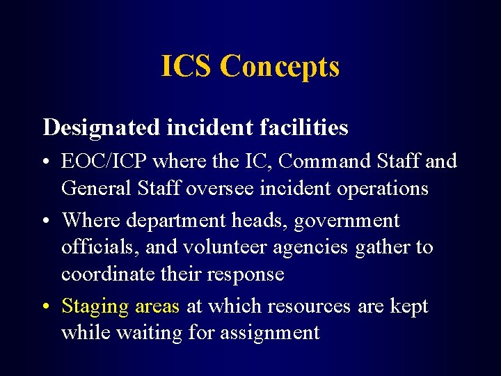 ICS Concepts Designated incident facilities • EOC/ICP where the IC, Command Staff and General