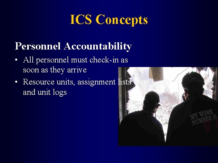 ICS Concepts Personnel Accountability • All personnel must check-in as soon as they arrive