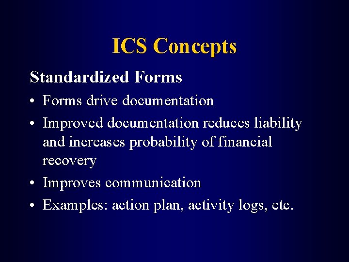 ICS Concepts Standardized Forms • Forms drive documentation • Improved documentation reduces liability and