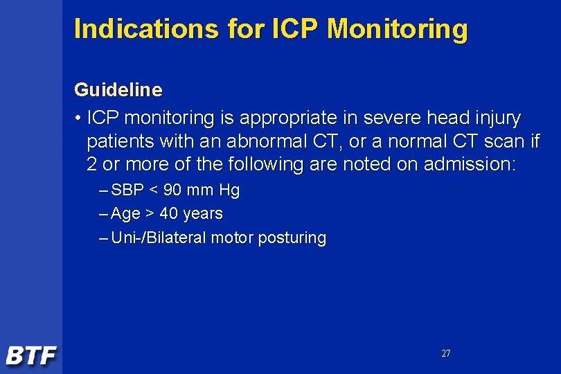 Indications for ICP Monitoring Guideline • ICP monitoring is appropriate in severe head injury