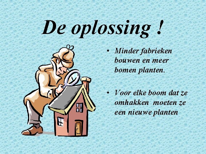 De oplossing ! • Minder fabrieken bouwen en meer bomen planten. • Voor elke