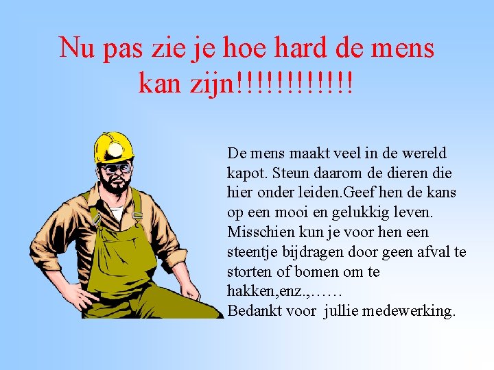 Nu pas zie je hoe hard de mens kan zijn!!!!!! De mens maakt veel