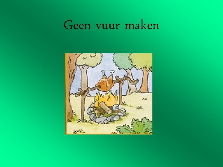 Geen vuur maken 