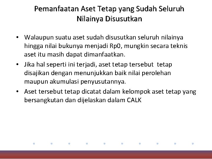 Pemanfaatan Aset Tetap yang Sudah Seluruh Nilainya Disusutkan • Walaupun suatu aset sudah disusutkan