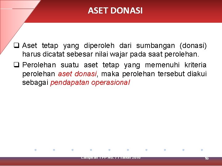ASET DONASI q Aset tetap yang diperoleh dari sumbangan (donasi) harus dicatat sebesar nilai