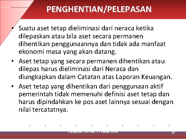 PENGHENTIAN/PELEPASAN • Suatu aset tetap dieliminasi dari neraca ketika dilepaskan atau bila aset secara