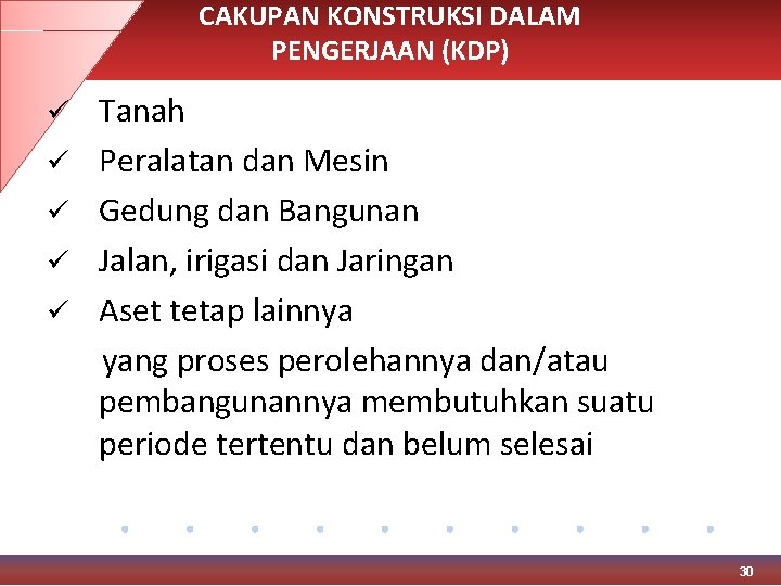 CAKUPAN KONSTRUKSI DALAM PENGERJAAN (KDP) ü ü ü Tanah Peralatan dan Mesin Gedung dan