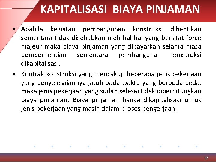KAPITALISASI BIAYA PINJAMAN • Apabila kegiatan pembangunan konstruksi dihentikan sementara tidak disebabkan oleh hal-hal