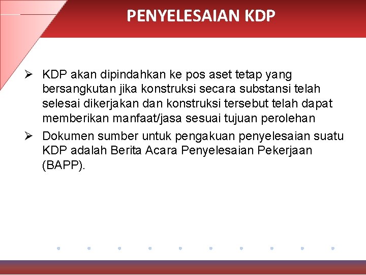 PENYELESAIAN KDP Ø KDP akan dipindahkan ke pos aset tetap yang bersangkutan jika konstruksi